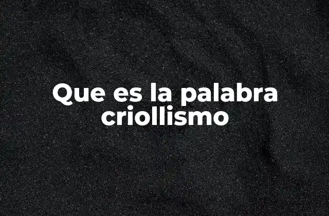 Que es la Palabra Criollismo