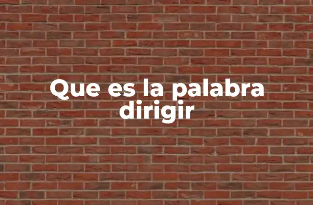 La importancia de la acción de dirigir en el mundo moderno