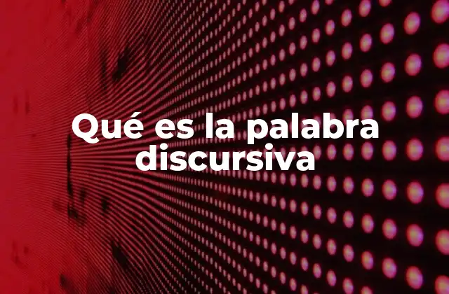 Qué es la Palabra Discursiva