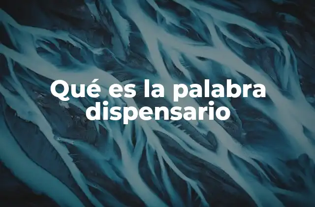 Qué es la Palabra Dispensario