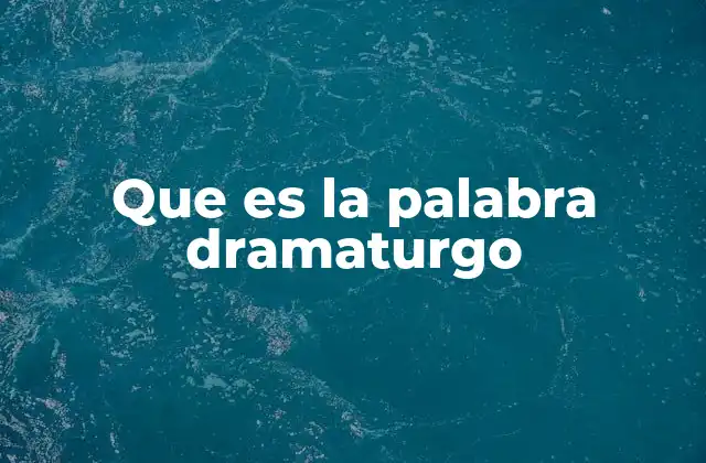 Que es la Palabra Dramaturgo