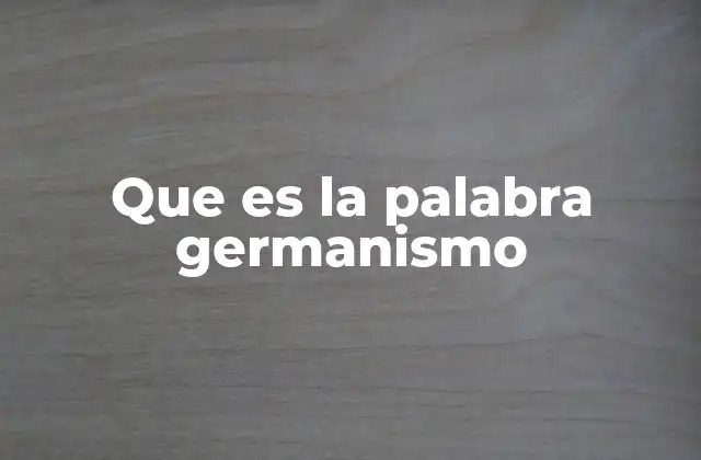 Que es la Palabra Germanismo