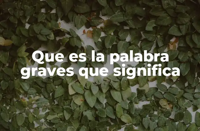 Que es la Palabra Graves que Significa