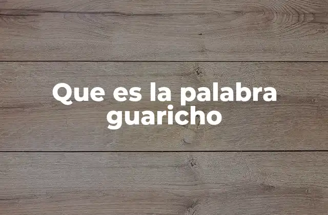 Que es la Palabra Guaricho 2 El guaricho como expresión cultural y musical