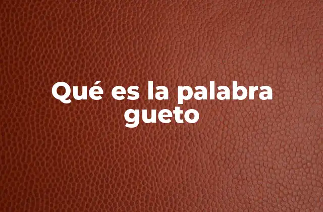 Qué es la Palabra Gueto