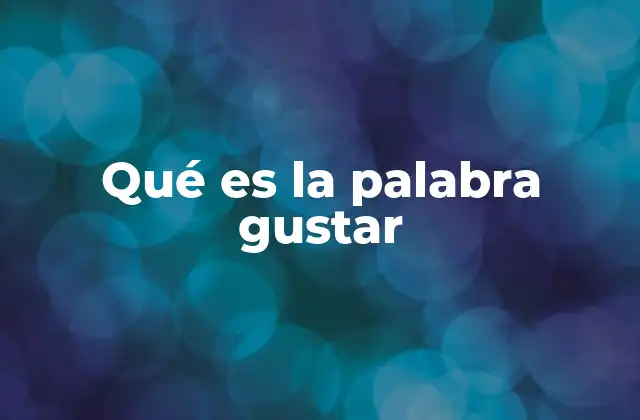 Qué es la Palabra Gustar