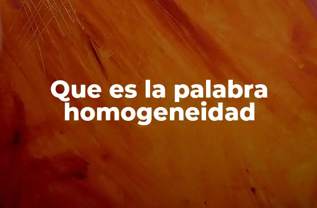 Que es la Palabra Homogeneidad