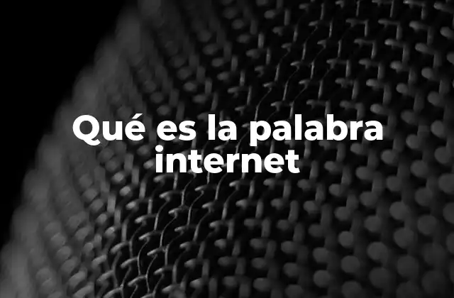 Qué es la Palabra Internet