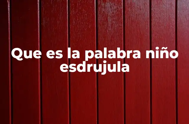 Que es la Palabra Niño Esdrujula
