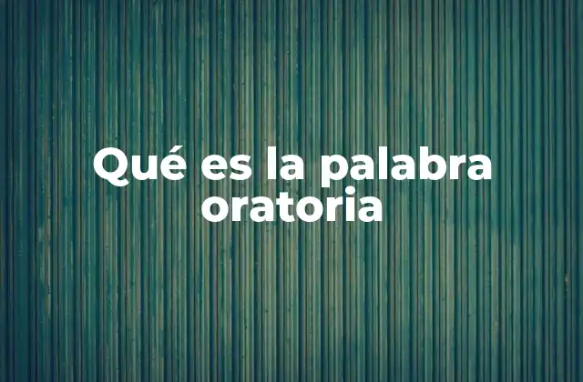 Qué es la Palabra Oratoria
