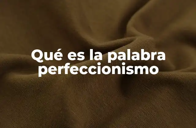 La dualidad del perfeccionismo: cuándo es positivo y cuándo es negativo