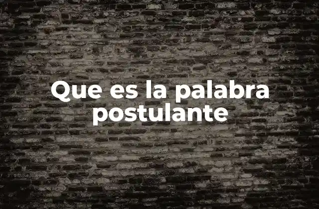 Que es la Palabra Postulante