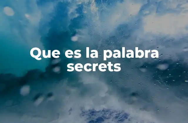 Que es la Palabra Secrets 2 El papel de los secretos en la vida cotidiana