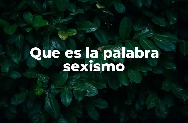 Que es la Palabra Sexismo 15 La influencia del sexismo en la sociedad contemporánea
