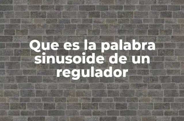 Que es la Palabra Sinusoide de un Regulador