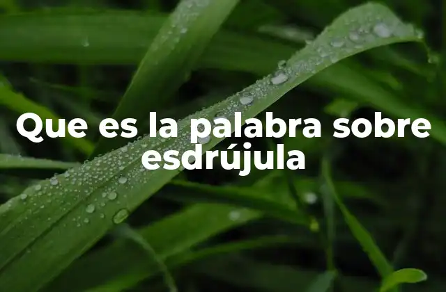 Que es la Palabra sobre Esdrújula