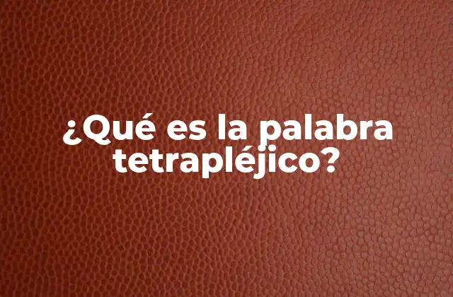 ¿qué es la Palabra Tetrapléjico?
