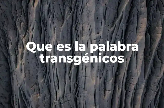 El origen y evolución de los transgénicos