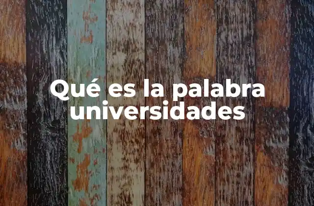 Qué es la Palabra Universidades