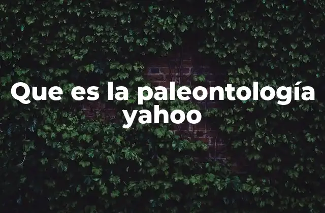 Que es la Paleontología Yahoo