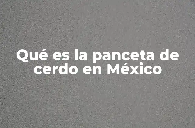 Qué es la Panceta de Cerdo en México