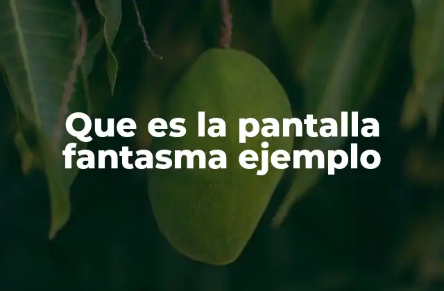 Que es la Pantalla Fantasma Ejemplo