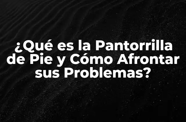 ¿qué es la Pantorrilla de Pie y Cómo Afrontar Sus Problemas?