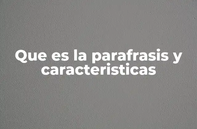 Que es la Parafrasis y Caracteristicas