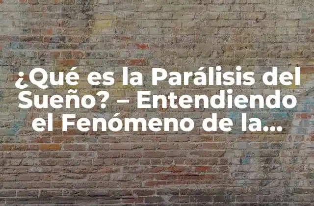 ¿qué es la Parálisis Del Sueño? – Entendiendo el Fenómeno de la Parálisis Del Sueño