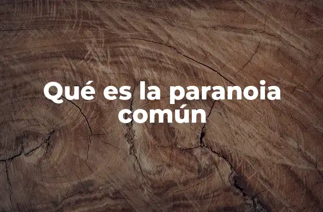 Qué es la Paranoia Común 2 La paranoia en el día a día: cómo se manifiesta sin un diagnóstico clínico