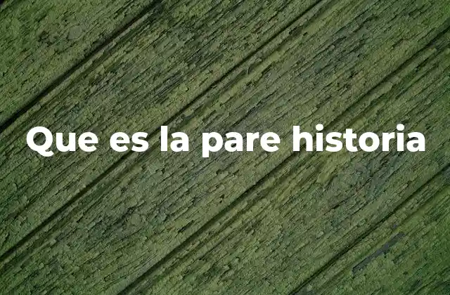 Que es la Pare Historia