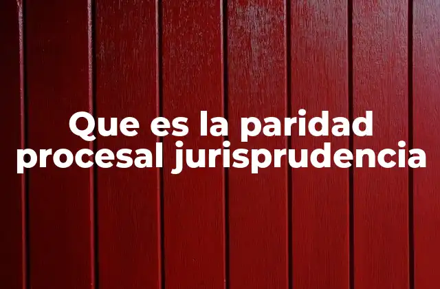 Que es la Paridad Procesal Jurisprudencia