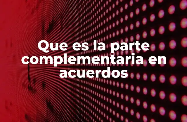 Que es la Parte Complementaria en Acuerdos 2 La importancia de la parte complementaria en la estructura contractual