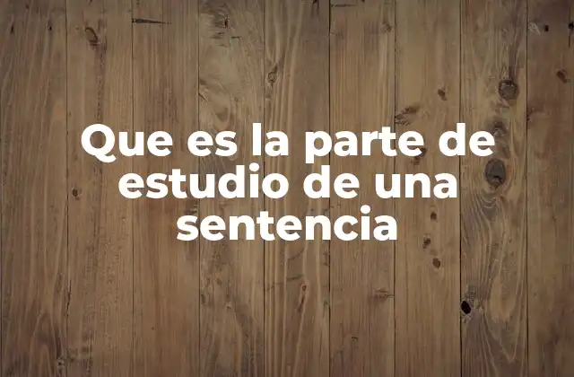 Que es la Parte de Estudio de una Sentencia