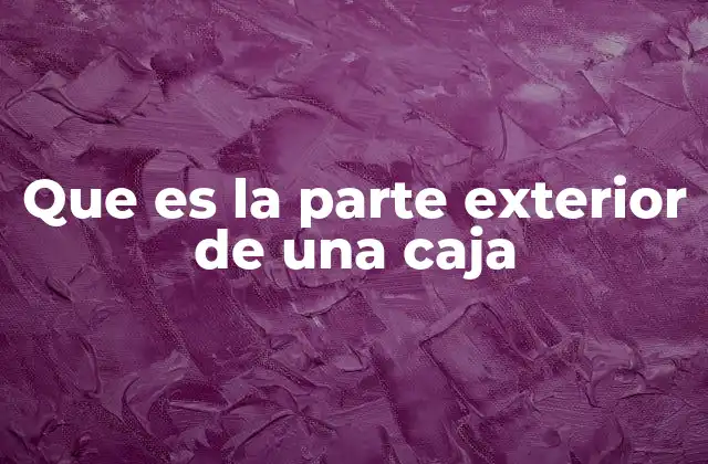 Que es la Parte Exterior de una Caja