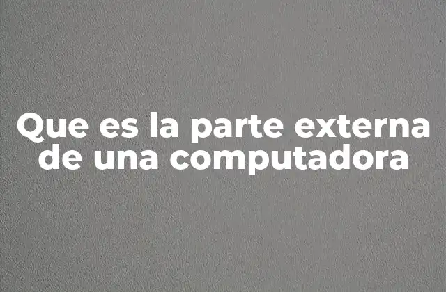 Que es la Parte Externa de una Computadora