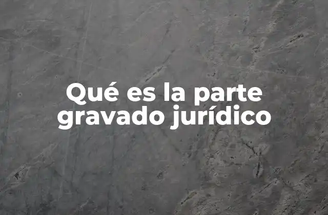 Qué es la Parte Gravado Jurídico