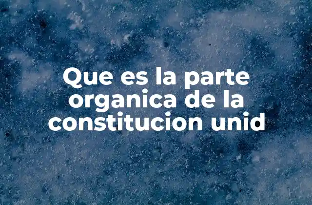 Que es la Parte Organica de la Constitucion Unid