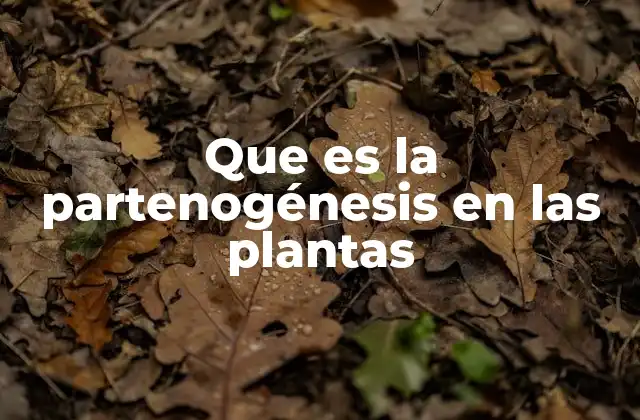 Que es la Partenogénesis en las Plantas