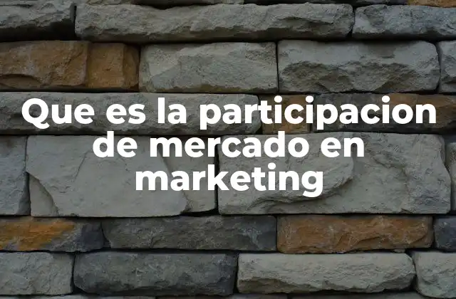 Que es la Participacion de Mercado en Marketing