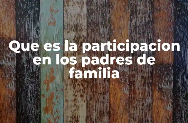 Que es la Participacion en los Padres de Familia