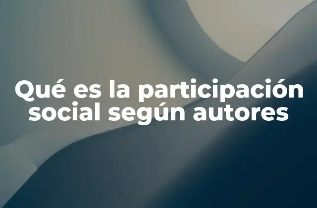Qué es la Participación Social según Autores 2 La evolución del concepto de participación social