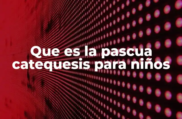 Que es la Pascua Catequesis para Niños