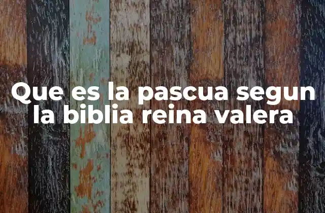 Que es la Pascua Segun la Biblia Reina Valera