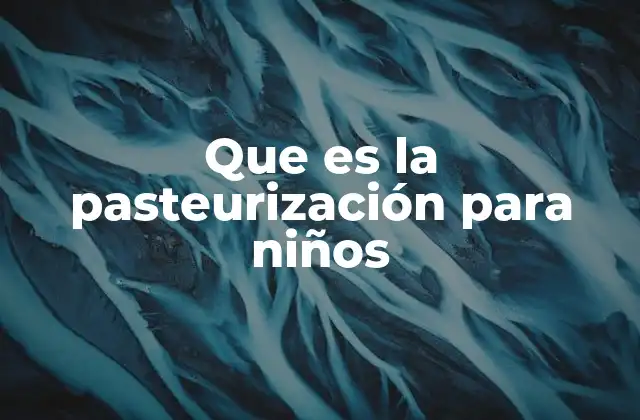 Que es la Pasteurización para Niños