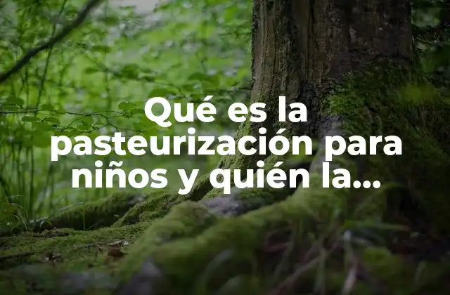 Qué es la Pasteurización para Niños y Quién la Inventó