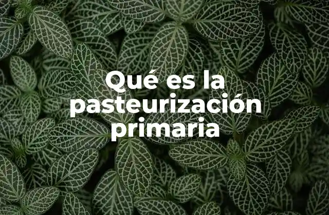 Qué es la Pasteurización Primaria