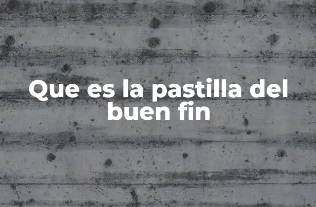 Que es la Pastilla Del Buen Fin