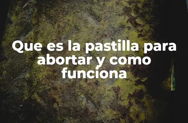 Que es la Pastilla para Abortar y como Funciona