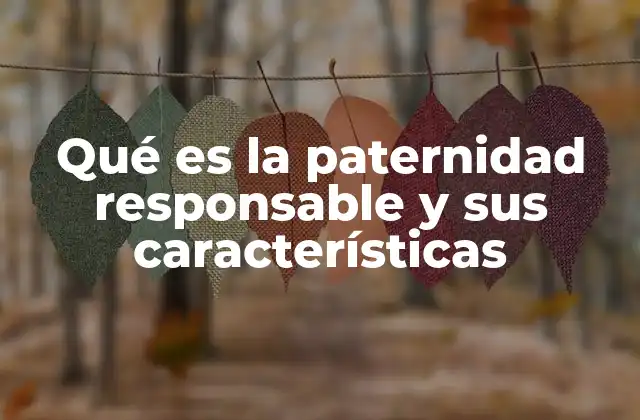 Qué es la Paternidad Responsable y Sus Características